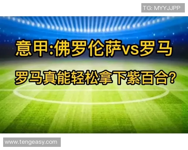 佛罗伦萨对阵罗马比赛结果分析及精彩瞬间回顾